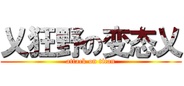 乂狂野の变态乂 (attack on titan)