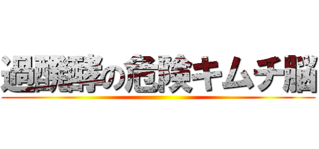 過醗酵の危険キムチ脳 ()