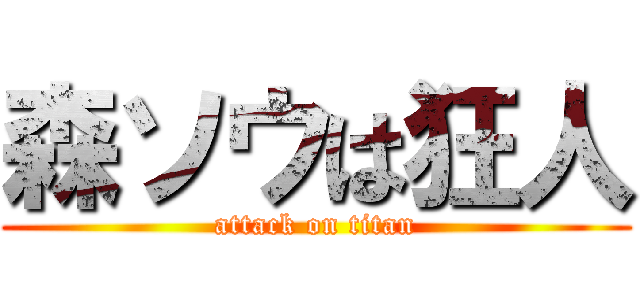 森ソウは狂人 (attack on titan)