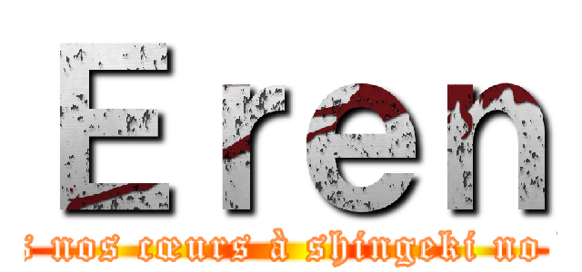 Ｅｒｅｎ (dédions nos cœurs à shingeki no kyojin)