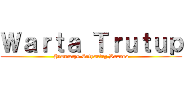 Ｗａｒｔａ Ｔｒｕｔｕｐ (Hamemayu Satyaning Bawana)
