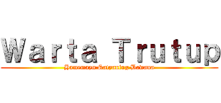 Ｗａｒｔａ Ｔｒｕｔｕｐ (Hamemayu Satyaning Bawana)