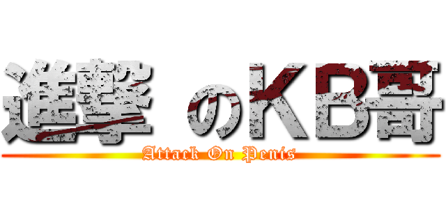進撃 のＫＢ哥 (Attack On Penis)