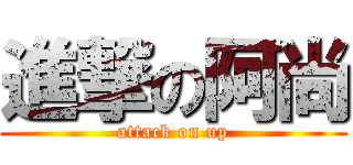 進撃の阿尚 (attack on up)