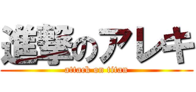 進撃のアレキ (attack on titan)