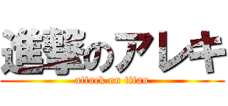 進撃のアレキ (attack on titan)