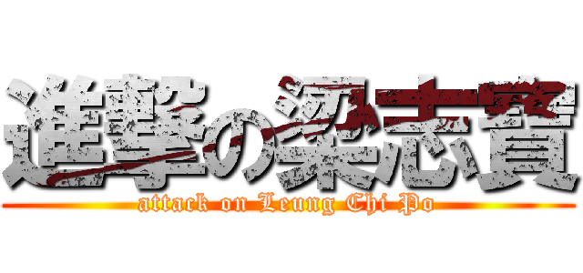 進撃の梁志寶 (attack on Leung Chi Po)