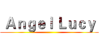  Ａｎｇｅｌ Ｌｕｃｙ  ()