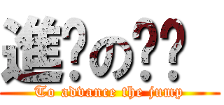 進擊の颠颠  (To advance the jump)