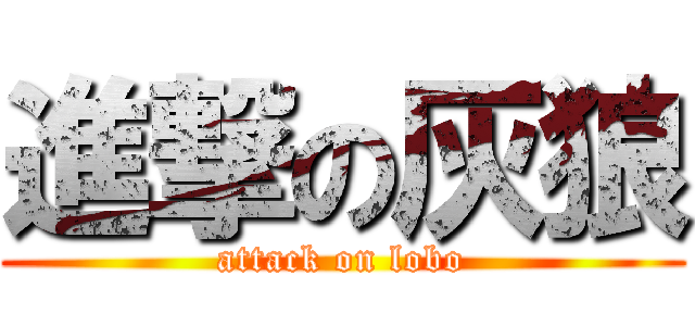 進撃の灰狼 (attack on lobo)