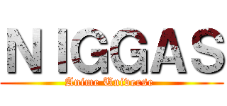 ＮＩＧＧＡＳ (Anime Universe )