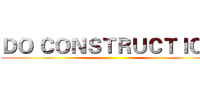 ＤＯ ＣＯＮＳＴＲＵＣＴＩＯＮ ()