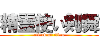 精霊使い剣舞 (attack on titan)
