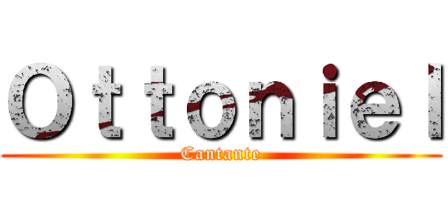 Ｏｔｔｏｎｉｅｌ (Cantante)