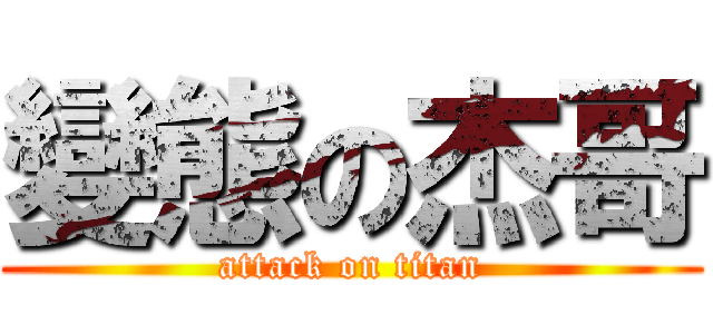 變態の杰哥 (attack on titan)