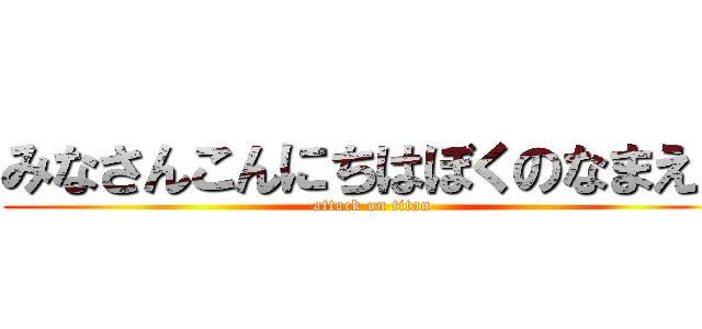 みなさんこんにちはぼくのなまえは (attack on titan)