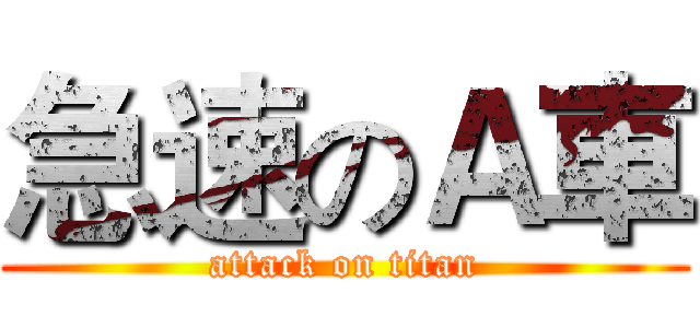 急速のＡ車 (attack on titan)