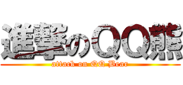 進撃のＱＱ熊 (attack on QQ Bear)