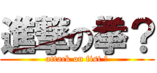 進撃の拳？ (attack on fist ?)