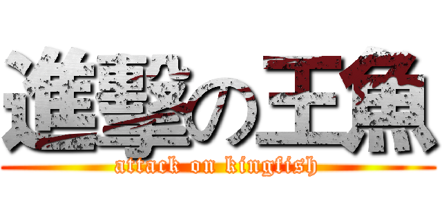 進擊の王魚 (attack on kingfish)