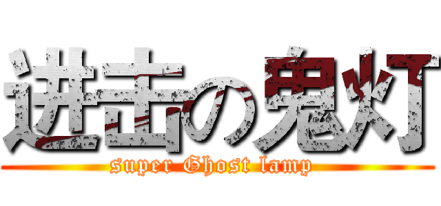 进击の鬼灯 (super Ghost lamp )