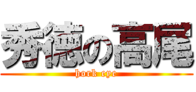 秀徳の高尾 (hork eye)