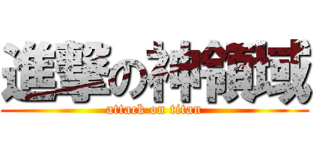 進撃の神領域 (attack on titan)