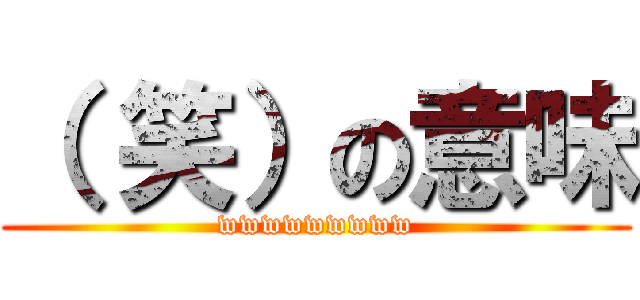 （ 笑）の意味 (wwwwwwwww)
