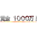 賞金 １０００万！ ($ 100,000)
