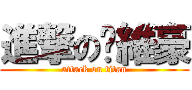 進撃の黃維豪 (attack on titan)