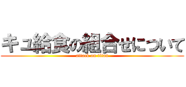 キュ給食の組合せについて (attack on titan)