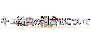 キュ給食の組合せについて (attack on titan)
