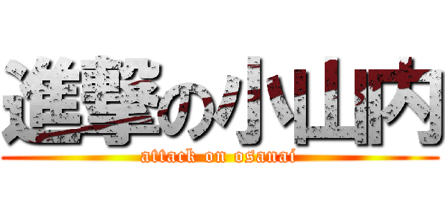 進撃の小山内 (attack on osanai)
