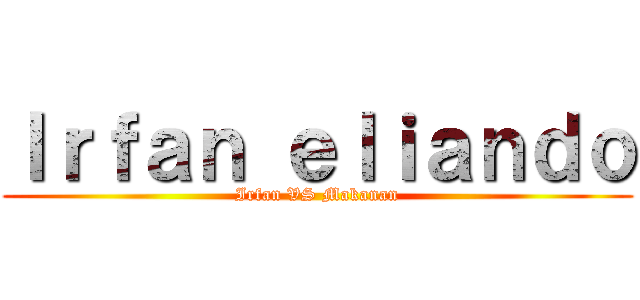 Ｉｒｆａｎ ｅｌｉａｎｄｏ (Irfan VS Makanan)