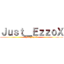 Ｊｕｓｔ＿ＥｚｚｏＸ (Just_EzzoX)