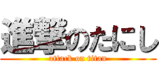 進撃のたにし (attack on titan)