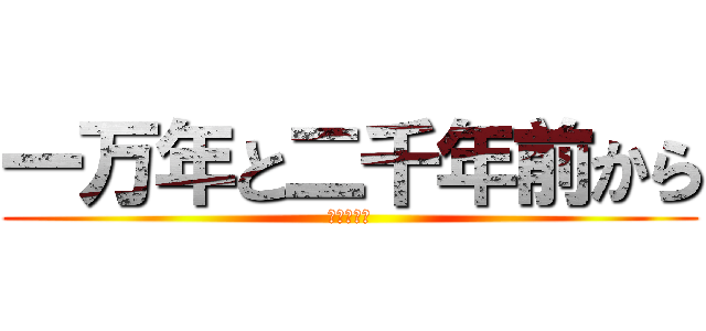 一万年と二千年前から (愛してる〜)