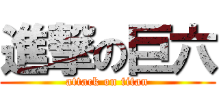 進撃の巨六 (attack on titan)