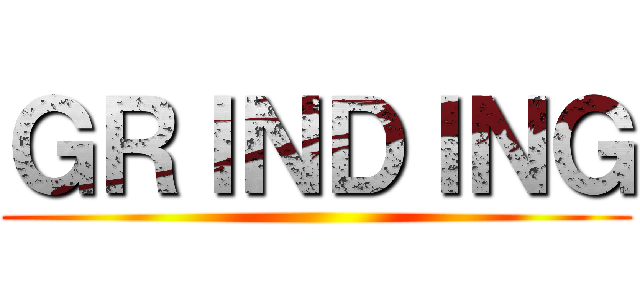 ＧＲＩＮＤＩＮＧ ()