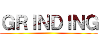 ＧＲＩＮＤＩＮＧ ()