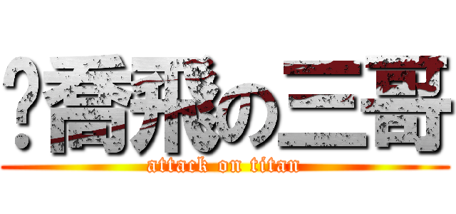 帮喬飛の三哥 (attack on titan)