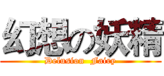 幻想の妖精 (Delusion  Fairy)