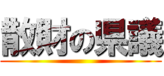 散財の県議 ()