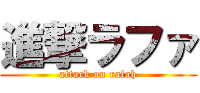 進撃ラファ (attack on rafah)