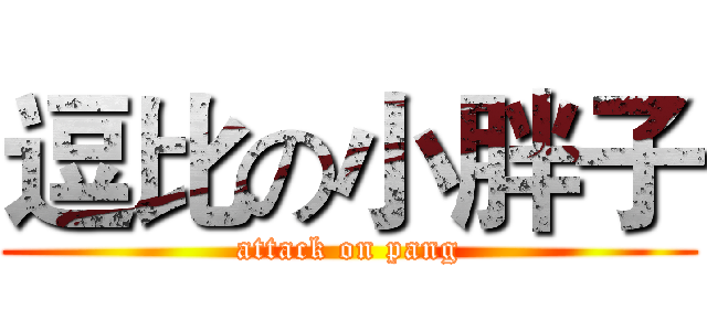 逗比の小胖子 (attack on pang)