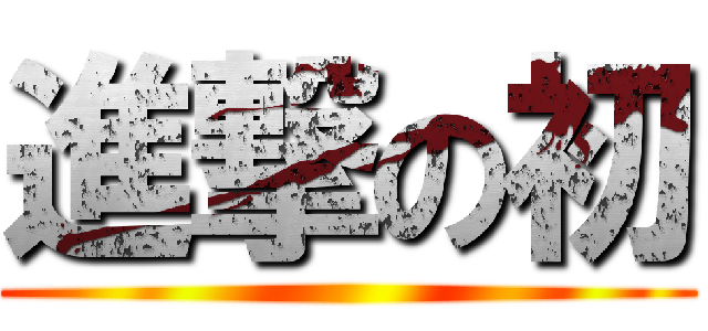 進撃の初 ()