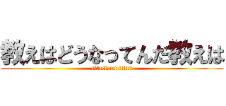 教えはどうなってんだ教えは (attack on titan)