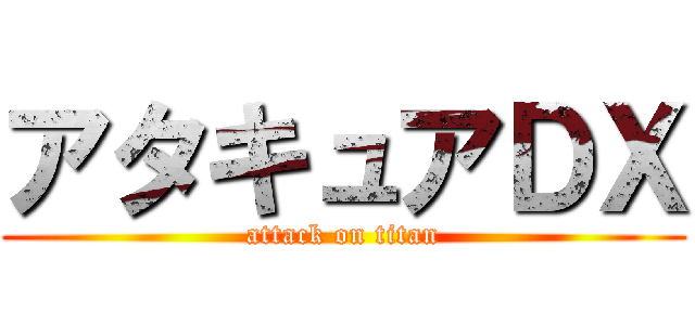 アタキュアＤＸ (attack on titan)
