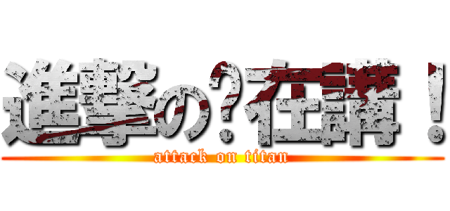 進撃の你在講！ (attack on titan)
