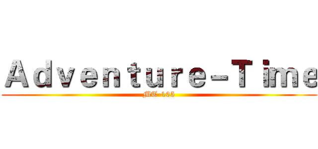 Ａｄｖｅｎｔｕｒｅ－Ｔｉｍｅ (MT-105)